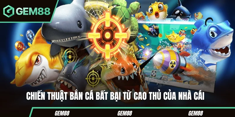 Chiến thuật bắn cá bất bại từ cao thủ của nhà cái
