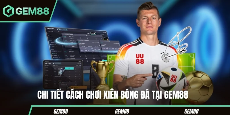 Chi tiết cách chơi xiên bóng đá tại Gem88 