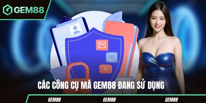 Chính Sách Bảo Mật – Lá Chắn An Toàn Cho Mọi Người Chơi Các công cụ mà Gem88 đang sử dụng