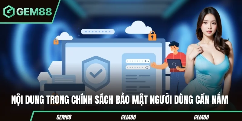 Chính Sách Bảo Mật – Lá Chắn An Toàn Cho Mọi Người Chơi Nội dung trong chính sách bảo mật người dùng cần nắm