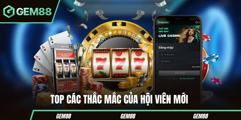 Top các thắc mắc của hội viên mới