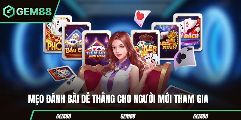 Mẹo đánh bài dễ thắng cho người mới tham gia 
